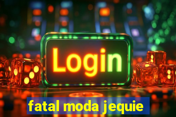 fatal moda jequie